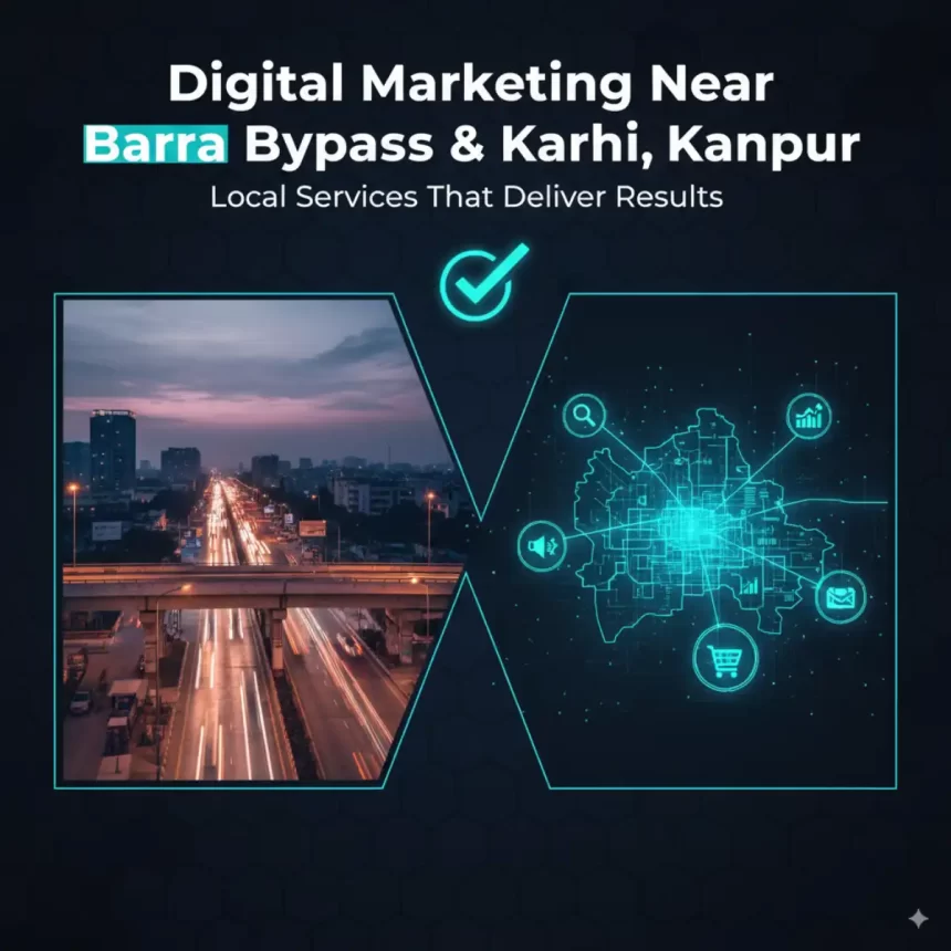 Digital Marketing Near Barra Bypass & Karhi, Kanpur – Local Services That Deliver Results